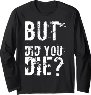 But Did You Die Shirt Funny Workout Fitness Gym Long Sleeve T-Shirt
