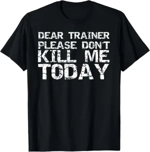 Funny Workout Shirt Dear Trainer Please Don't Kill Me Today T-Shirt