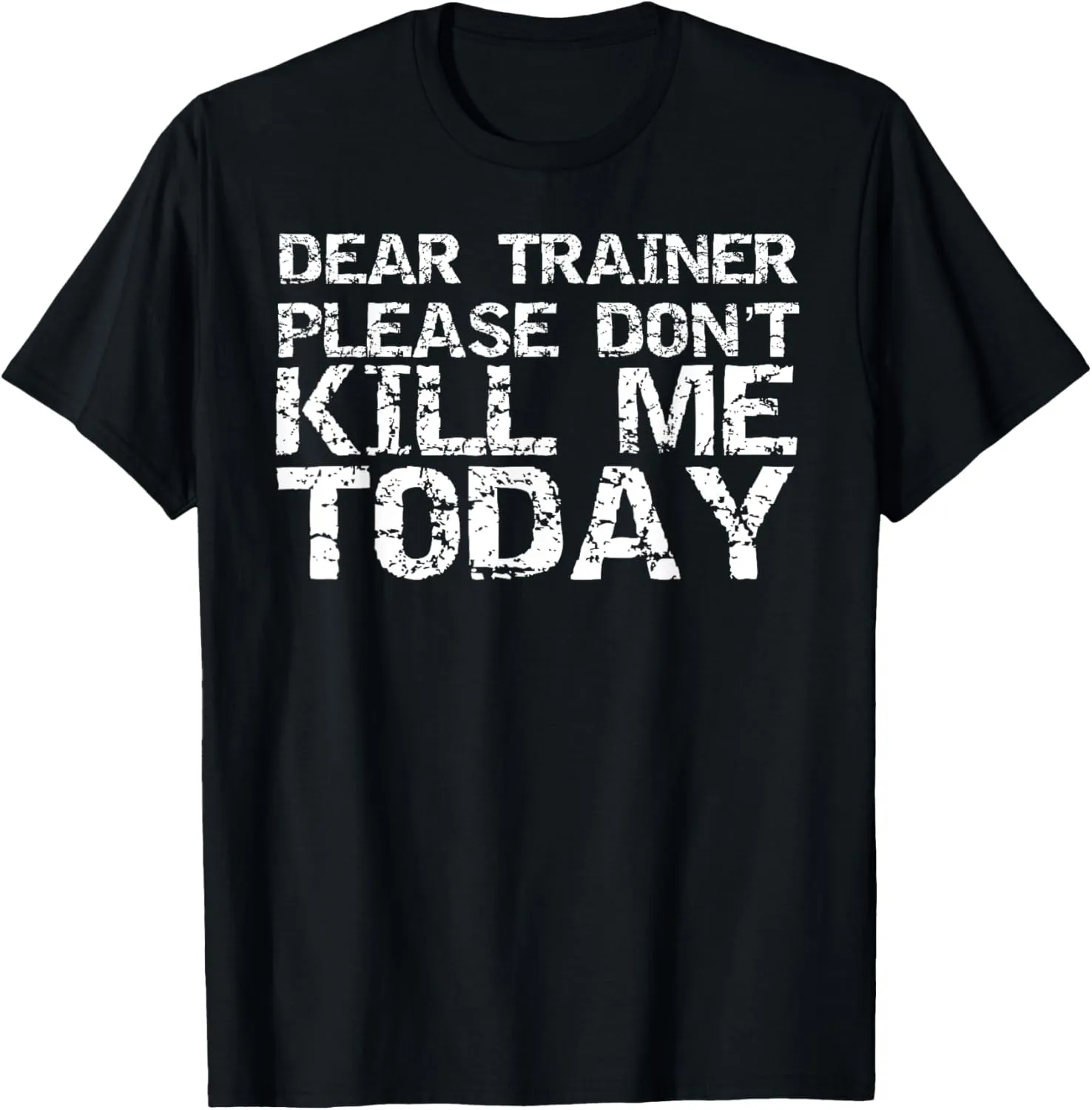 Funny Workout Shirt Dear Trainer Please Don't Kill Me Today T-Shirt