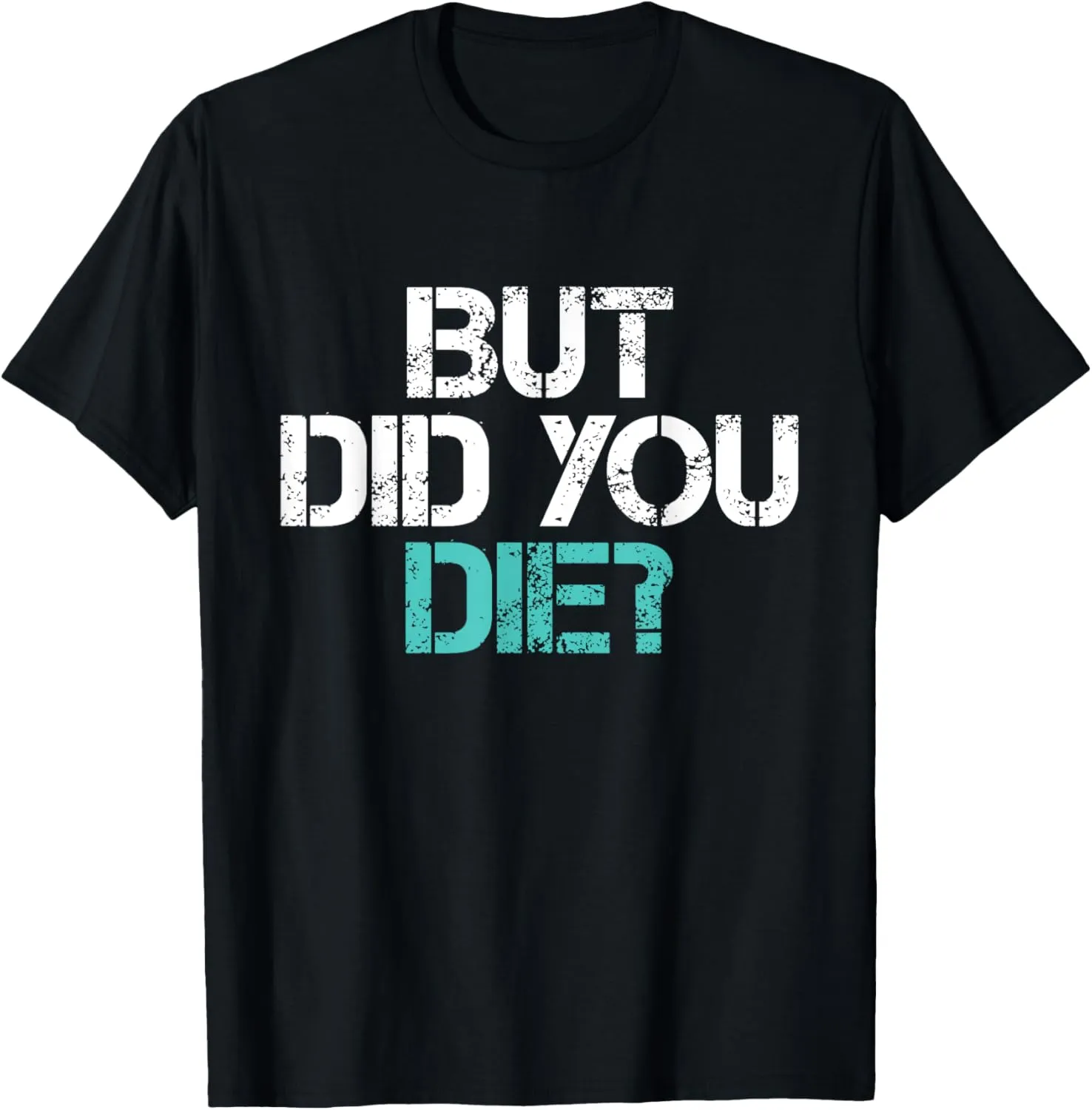 Funny Workout Tshirt But Did You Die Gym Shirt T-Shirt
