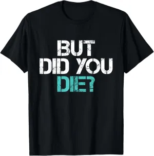 Funny Workout Tshirt But Did You Die Gym Shirt T-Shirt